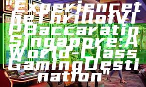 "Experience the Thrill of VIP Baccarat in Singapore: A World-Class Gaming Destination"