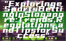 "Exploring eSports Betting in Singapore: Trends, Regulations, and Tips for Success"