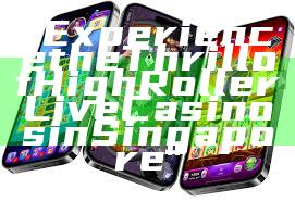 "Experience the Thrill of High Roller Live Casinos in Singapore"