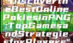 "Discover the Best Online Pokies in PNG: Top Games and Strategies for Players"