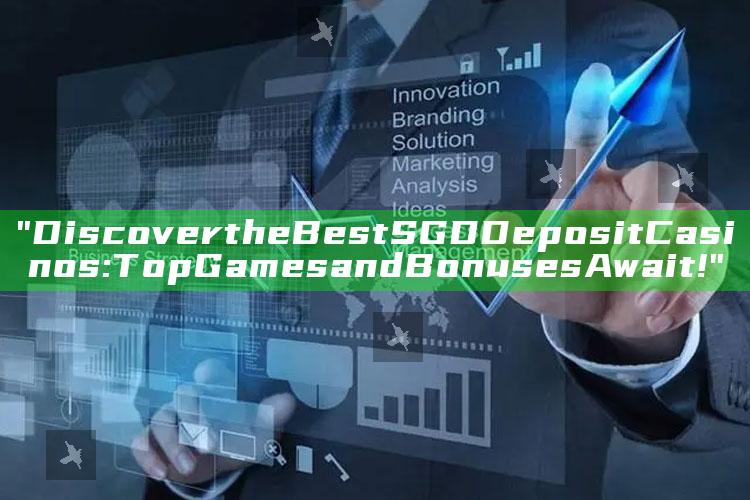 "Discover the Best SGD Deposit Casinos: Top Games and Bonuses Await!"