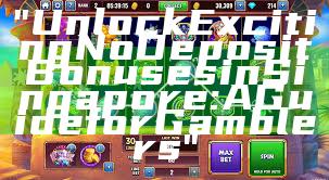 "Unlock Exciting No Deposit Bonuses in Singapore: A Guide for Gamblers"
