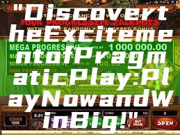 "Discover the Excitement of Pragmatic Play: Play Now and Win Big!"