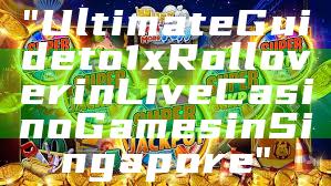 "Ultimate Guide to 1x Rollover in Live Casino Games in Singapore"