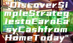 "Discover Simple Strategies to Earn Easy Cash from Home Today"