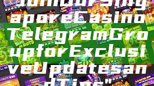 "Join Our Singapore Casino Telegram Group for Exclusive Updates and Tips"
