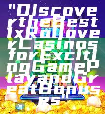 "Discover the Best 1x Rollover Casinos for Exciting Game Play and Great Bonuses"