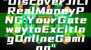 "Discover JILI Real Money PNG: Your Gateway to Exciting Online Gaming"