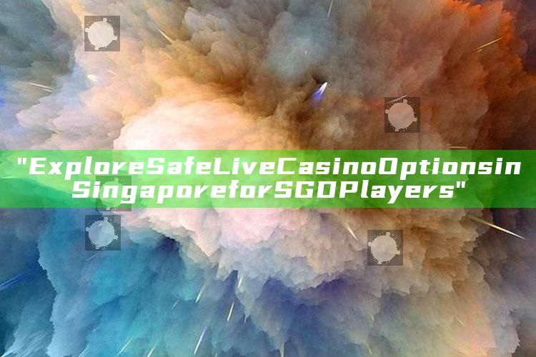 "Explore Safe Live Casino Options in Singapore for SGD Players"