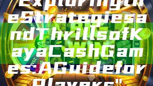 "Exploring the Strategies and Thrills of Kaya Cash Games: A Guide for Players"