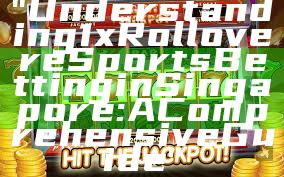 "Understanding 1x Rollover eSports Betting in Singapore: A Comprehensive Guide"