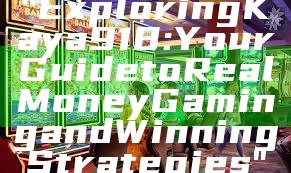 "Exploring Kaya918: Your Guide to Real Money Gaming and Winning Strategies"