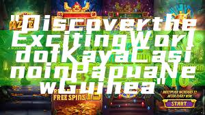 "Discover the Exciting World of Kaya Casino in Papua New Guinea"