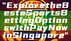 "Explore the Best eSports Betting Options with PayNow in Singapore"