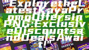 "Explore the Latest Kaya Promo Offers in PNG: Exclusive Discounts and Deals Await!"