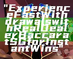 "Experience Fast Withdrawals with Real Dealer Baccarat SG for Instant Wins"