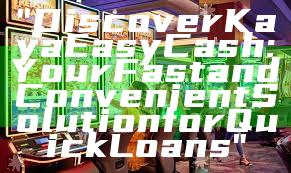 "Discover Kaya Easy Cash: Your Fast and Convenient Solution for Quick Loans"