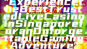 "Experience the Best Trusted Live Casino in Singapore for an Unforgettable Gaming Adventure"