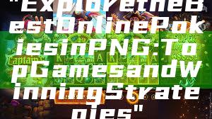 "Explore the Best Online Pokies in PNG: Top Games and Winning Strategies"