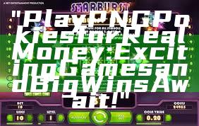 "Play PNG Pokies for Real Money: Exciting Games and Big Wins Await!"