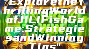 "Explore the Thrilling World of JILI Fish Game: Strategies and Winning Tips"