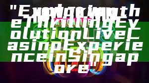 "Exploring the Thrilling Evolution Live Casino Experience in Singapore"